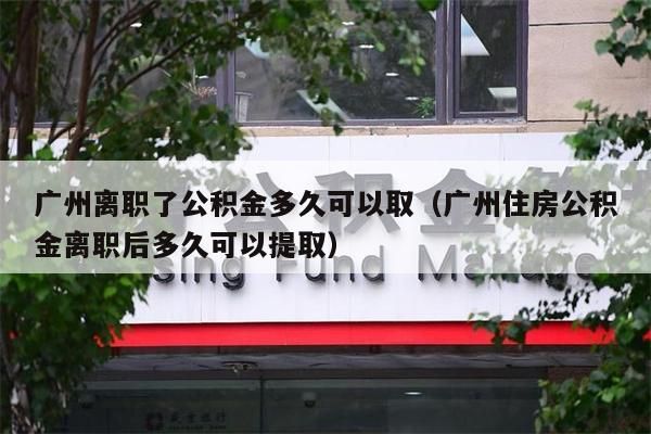 兰州离职了公积金多久可以取（兰州住房公积金离职后多久可以提取）